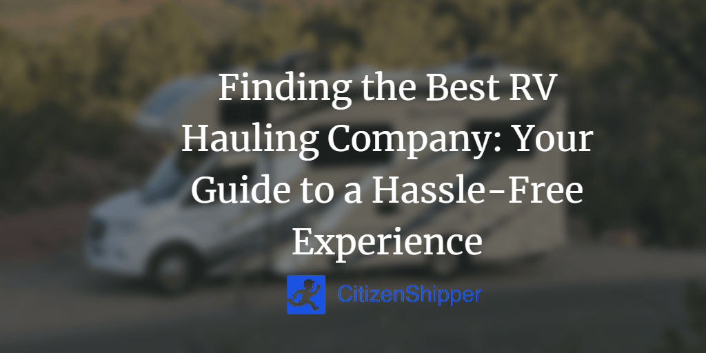 Finding the Best RV Hauling Company Your Guide to a HassleFree Experience